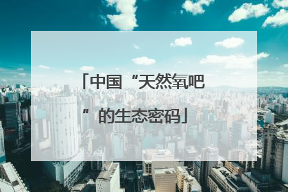 中国“天然氧吧”的生态密码